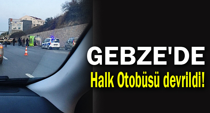 Gebze'de Halk Otobüsü devrildi!