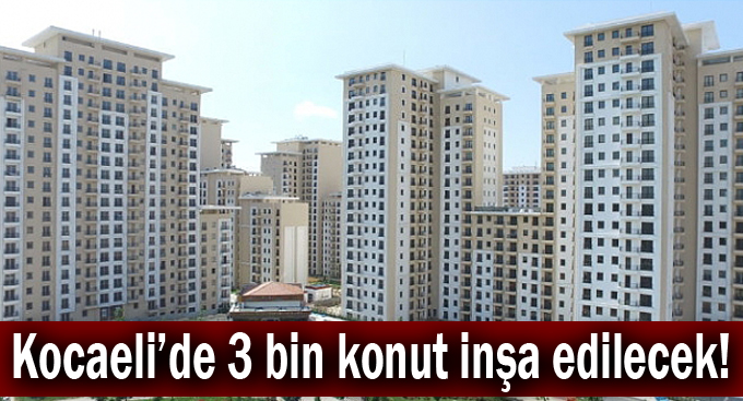 Kocaeli'de 3 bin konut inşa edilecek!