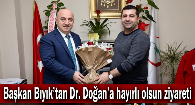 Başkan Bıyık’tan Dr. Doğan’a hayırlı olsun ziyareti