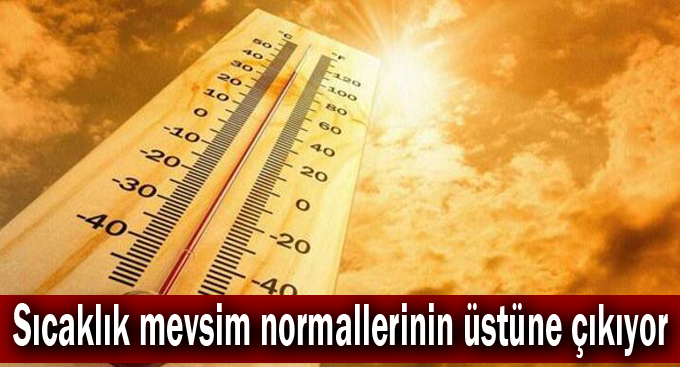 Sıcaklık mevsim normallerinin üstüne çıkıyor