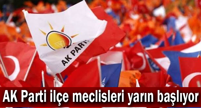 AK Parti ilçe meclisleri yarın başlıyor
