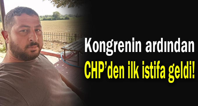 Kongrenin ardından CHP’den ilk istifa geldi!