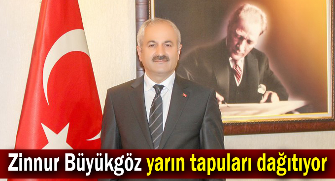 Zinnur Büyükgöz yarın tapuları dağıtıyor