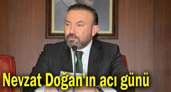 Nevzat Doğan'ın acı günü