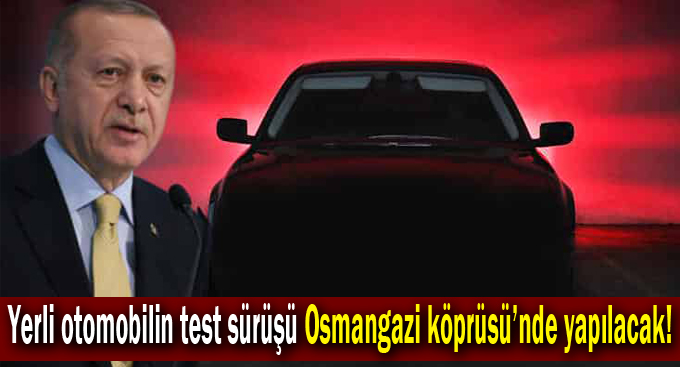 Yerli Otomobilin ilk test sürüşünü Erdoğan yapacak!