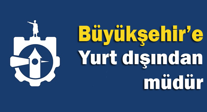 Büyükşehir'e yurt dışından müdür