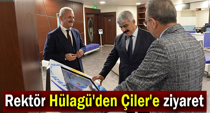 Rektör Hülagü'den Çiler'e ziyaret