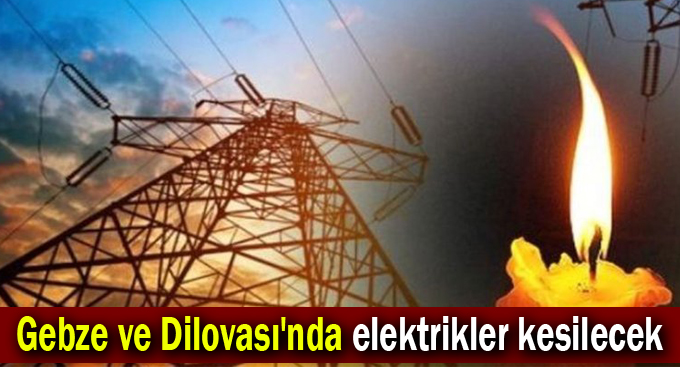 Gebze ve Dilovası'nda elektrikler kesilecek