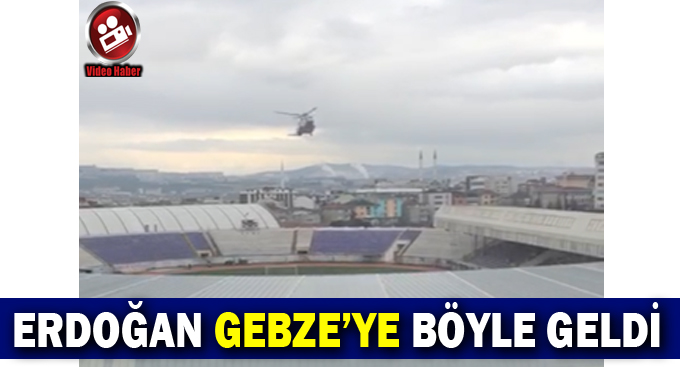 Erdoğan Gebze'ye böyle geldi!
