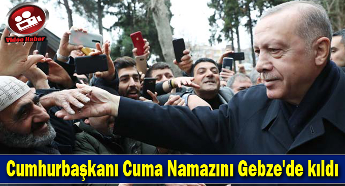 Cumhurbaşkanı Cuma Namazını Gebze'de kıldı