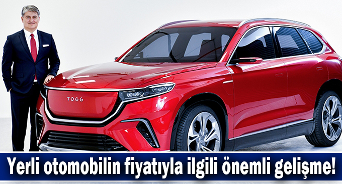 Yerli otomobilin fiyatıyla ilgili önemli gelişme!