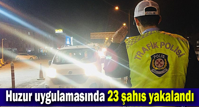 Huzur uygulamasında 23 şahıs yakalandı