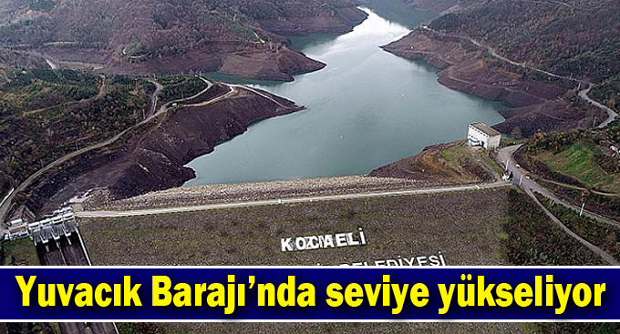 Yuvacık Barajı’nda seviye yükseliyor