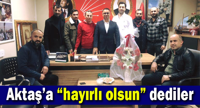 Aktaş’a “hayırlı olsun” dediler
