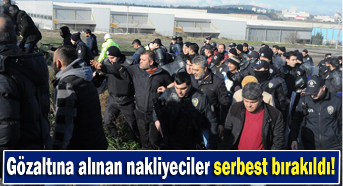 Gözaltına alınan nakliyeciler serbest bırakıldı!