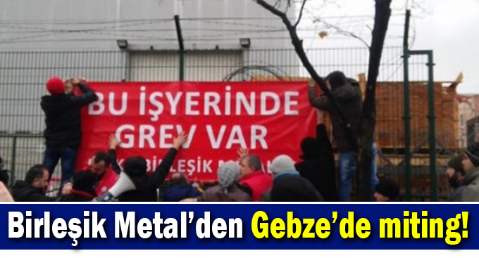 Birleşik Metal’den Gebze’de miting!