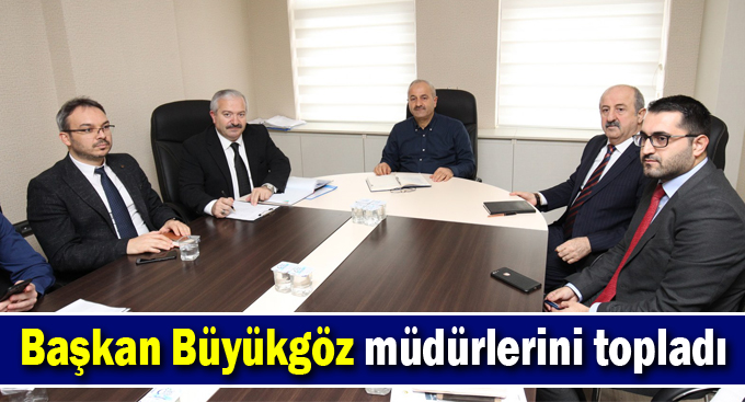 Başkan Büyükgöz müdürlerini topladı