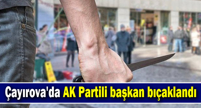 Çayırova'da AK Partili başkan bıçaklandı