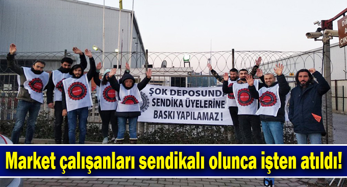 Market çalışanları sendikalı olunca işten atıldı!