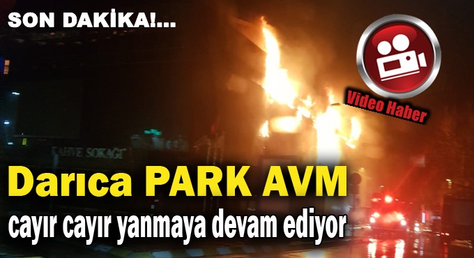 Darıca PARK AVM cayır cayır yanıyor!