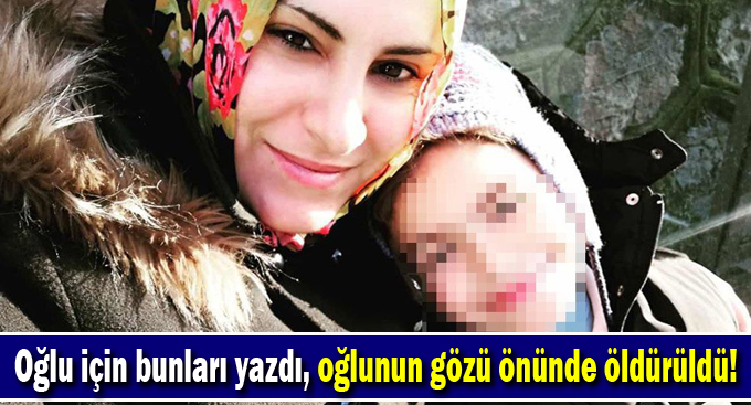 Oğlu için bunları yazdı, oğlunun gözü önünde öldürüldü!