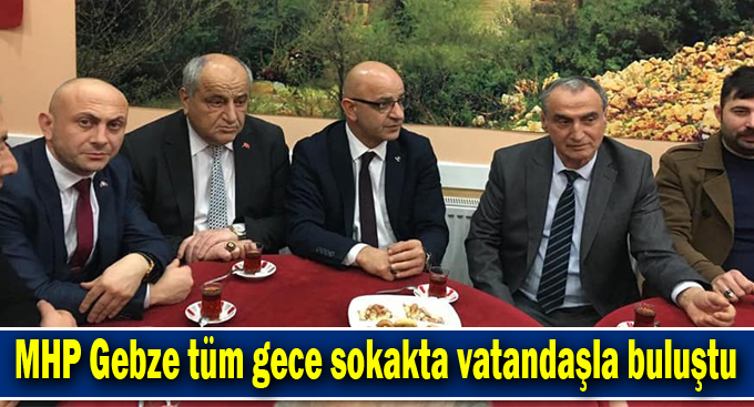 MHP Gebze tüm gece sokakta vatandaşla buluştu