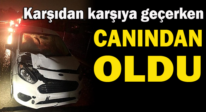 Yolun karşısına geçerken otomobil çarptı: 1 ölü!