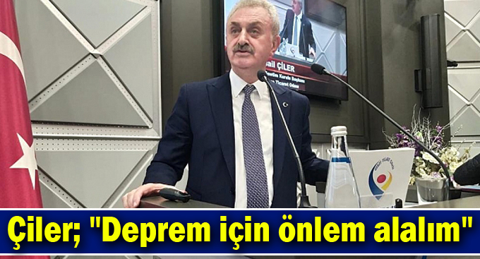 Çiler; "Deprem için önlem alalım"