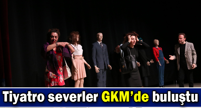 Tiyatro severler GKM’de buluştu