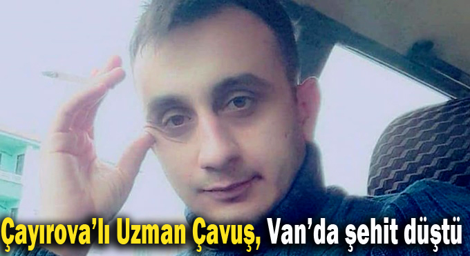 Çayırova'lı Uzman Çavuşumuz Van'da Şehit düştü!