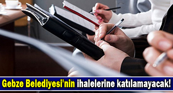 Gebze Belediyesi'nin ihalelerine katılamayacak!