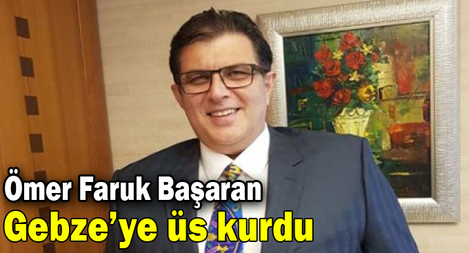 Ömer Faruk Başaran Gebze’ye üs kurdu