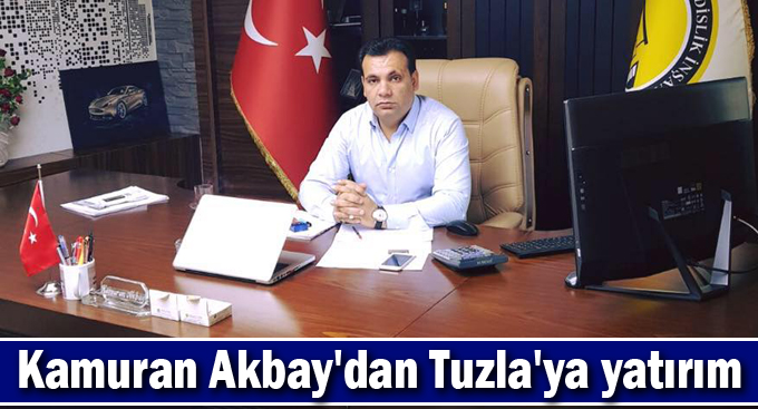 Kamuran Akbay'dan Tuzla'ya yatırım
