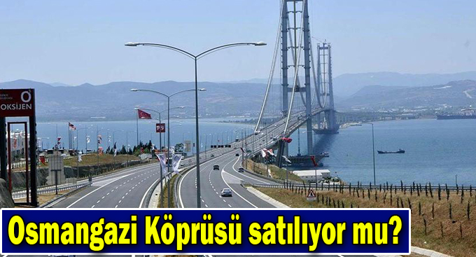 Osmangazi Köprüsü satılıyor mu?
