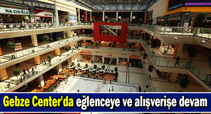 Gebze Center'da eğlenceye ve alışverişe devam