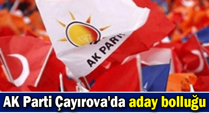 AK Parti Çayırova'da aday bolluğu