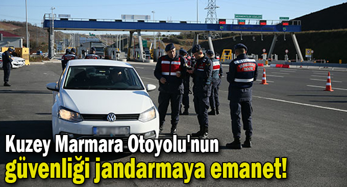 Kuzey Marmara Otoyolu'nun güvenliği jandarmaya emanet!