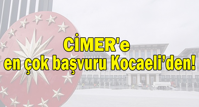 CİMER'e en çok başvuru Kocaeli’den!