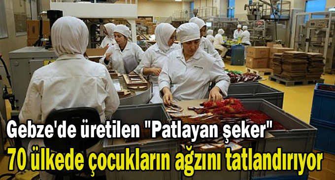 Gebze'de üretilen "Patlayan şeker" 70 ülkede çocukların ağzını tatlandırıyor