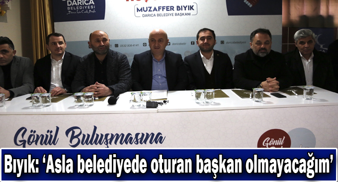 Bıyık: ‘Asla belediyede oturan başkan olmayacağım’