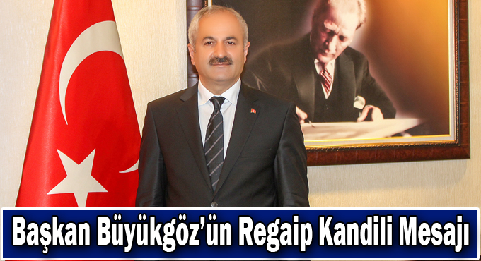 Başkan Büyükgöz’ün  Regaip Kandili Mesajı