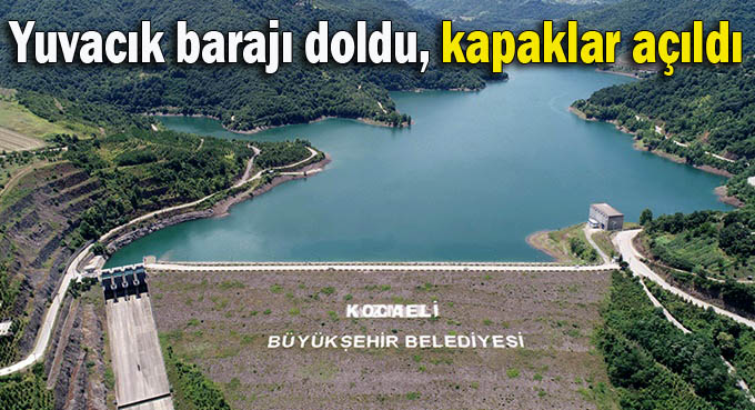 Yuvacık Barajı doldu, kapaklar açıldı!