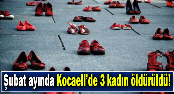 Şubat ayında Kocaeli’de 3 kadın öldürüldü!