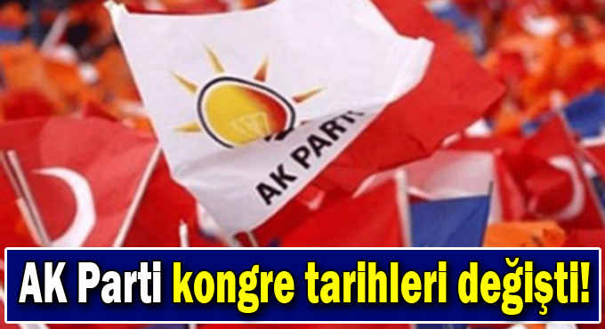 AK Parti kongre tarihleri değişti!