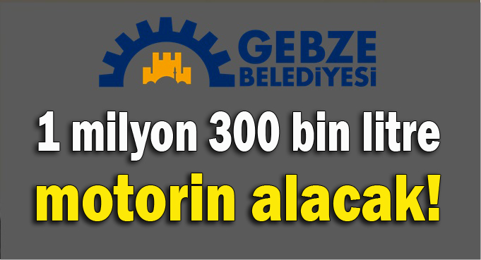 Gebze Belediyesi 1 milyon 300 bin litre motorin yakacak!