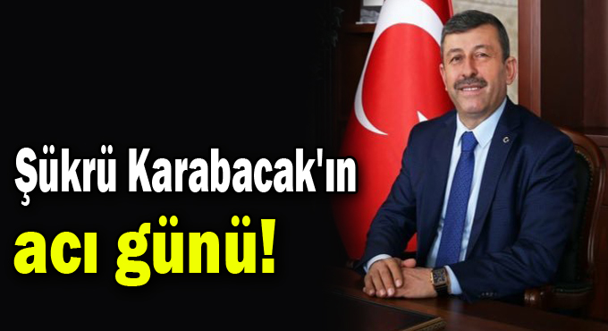 Şükrü Karabacak'ın acı günü!