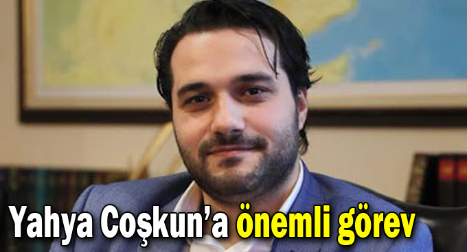 Yahya Coşkun’a önemli görev