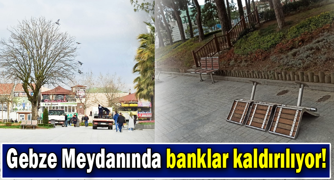 Gebze kent meydanından banklar kaldırılıyor!