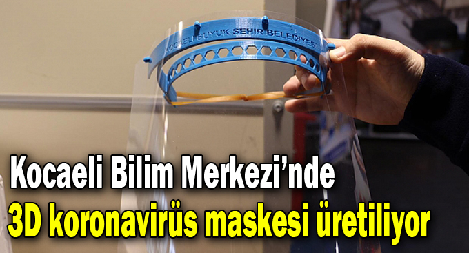 Kocaeli Bilim Merkezi’nde 3D koronavirüs maskesi üretiliyor