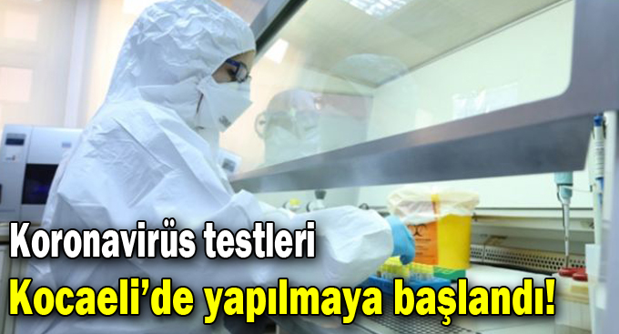 Koronavirüs testleri Kocaeli’de yapılmaya başlandı!